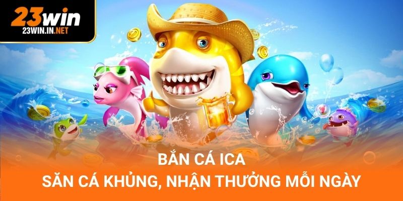 Bắn Cá ICA Săn Cá Khủng, Nhận Thưởng Mỗi Ngày 1