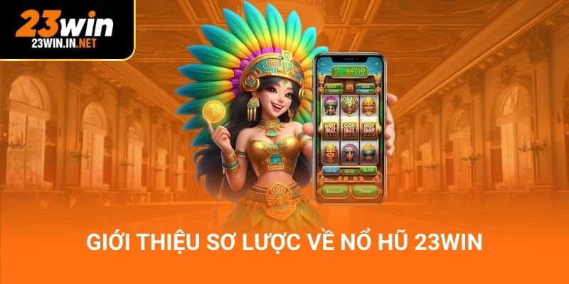 Giới thiệu sơ lược về nổ hũ 23win