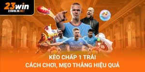 Kèo Chấp 1 Trái – Cách Chơi, Mẹo Thắng Hiệu Quả