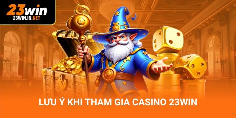Lưu ý khi tham gia casino 23Win