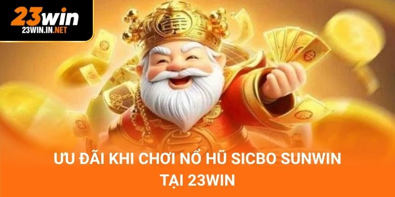Ưu đãi khi chơi nổ hũ Sicbo sunwin tại 23win