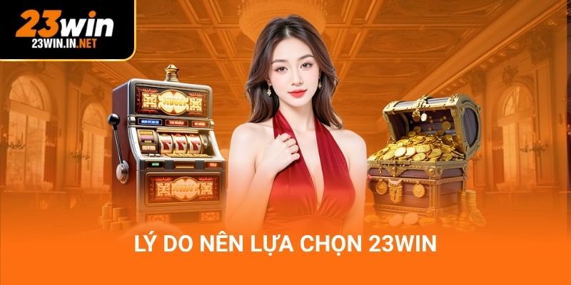 Lý do nên lựa chọn 23Win